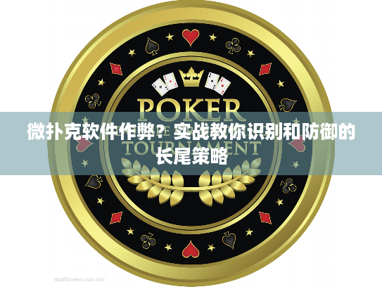 微扑克软件作弊?实战教你识别和防御的长尾策略 微扑克软件作弊?实战教你识别和防御的长尾策略