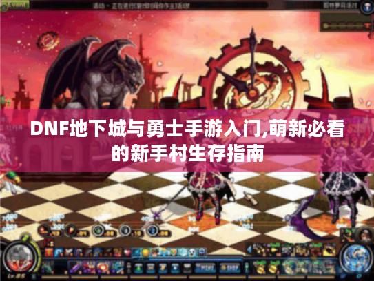 DNF地下城与勇士手游入门,萌新必看的新手村生存指南 DNF地下城与勇士手游入门,萌新必看的新手村生存指南