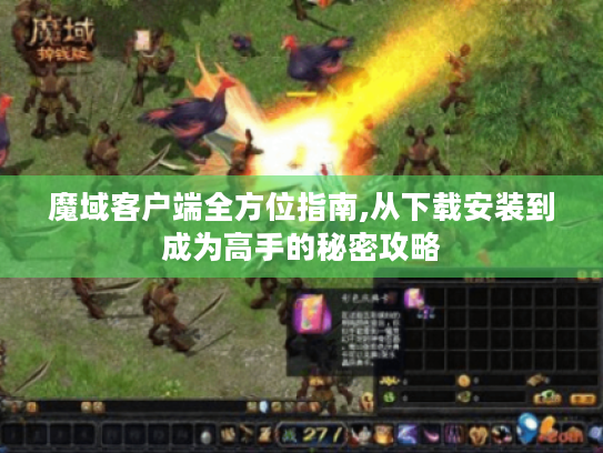 魔域客户端全方位指南,从下载安装到成为高手的秘密攻略 魔域客户端全方位指南,从下载安装到成为高手的秘密攻略