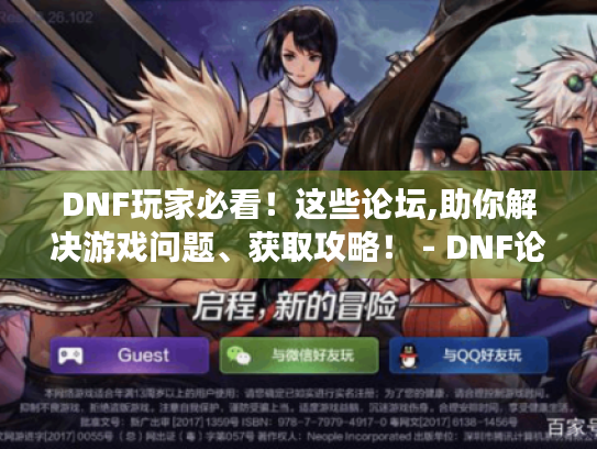 DNF玩家必看!这些论坛,助你解决游戏问题、获取攻略! - DNF论坛 DNF玩家必看!这些论坛,助你解决游戏问题、获取攻略! - DNF论坛