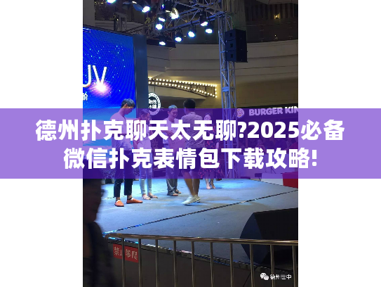 德州扑克聊天太无聊?2025必备微信扑克表情包下载攻略! 德州扑克聊天太无聊?2025必备微信扑克表情包下载攻略!