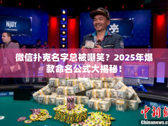 微信扑克名字总被嘲笑?2025年爆款命名公式大揭秘! 微信扑克名字总被嘲笑?2025年爆款命名公式大揭秘!