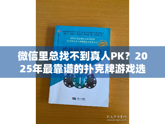 微信里总找不到真人PK?2025年最靠谱的扑克牌游戏选择指南 微信里总找不到真人PK?2025年最靠谱的扑克牌游戏选择指南