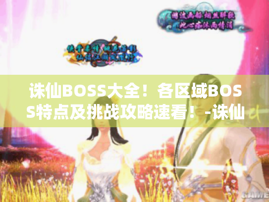 诛仙BOSS大全!各区域BOSS特点及挑战攻略速看!-诛仙游戏攻略 诛仙BOSS大全!各区域BOSS特点及挑战攻略速看!-诛仙游戏攻略