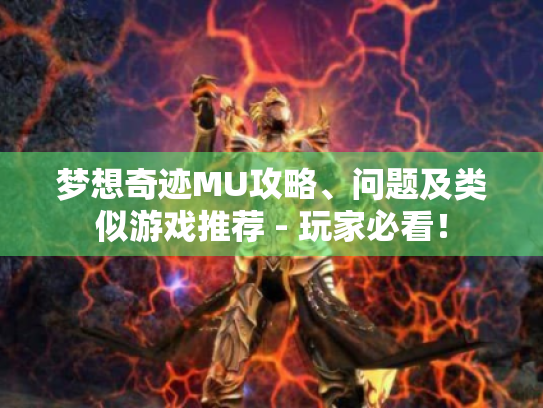 梦想奇迹MU攻略、问题及类似游戏推荐 - 玩家必看! 梦想奇迹MU攻略、问题及类似游戏推荐 - 玩家必看!