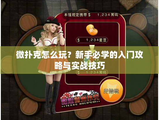微扑克怎么玩?新手必学的入门攻略与实战技巧 微扑克怎么玩?新手必学的入门攻略与实战技巧