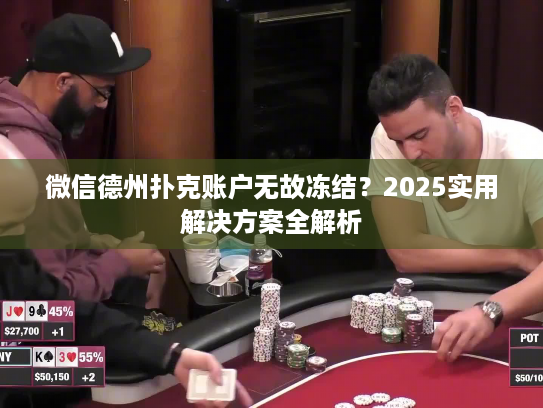 微信德州扑克账户无故冻结?2025实用解决方案全解析 微信德州扑克账户无故冻结?2025实用解决方案全解析