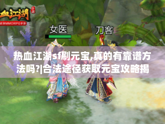 热血江湖sf刷元宝,真的有靠谱方法吗?|合法途径获取元宝攻略揭秘 热血江湖sf刷元宝,真的有靠谱方法吗?|合法途径获取元宝攻略揭秘