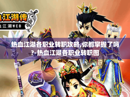 热血江湖各职业转职攻略,你都掌握了吗?-热血江湖各职业转职图