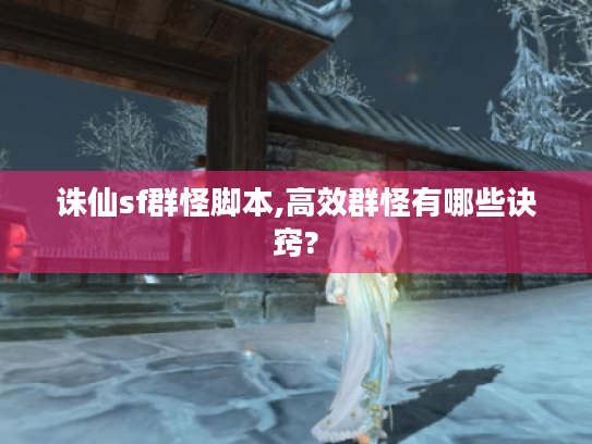 诛仙sf群怪脚本,高效群怪有哪些诀窍? 诛仙sf群怪脚本,高效群怪有哪些诀窍?