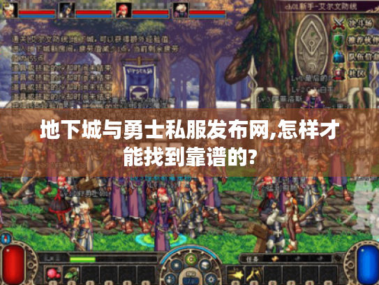 地下城与勇士私服发布网,怎样才能找到靠谱的? 地下城与勇士私服发布网,怎样才能找到靠谱的?