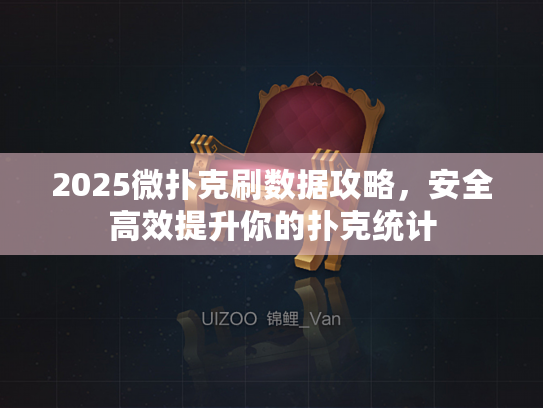 2025微扑克刷数据攻略,安全高效提升你的扑克统计 2025微扑克刷数据攻略,安全高效提升你的扑克统计