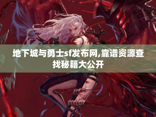 地下城与勇士sf发布网,靠谱资源查找秘籍大公开 地下城与勇士sf发布网,靠谱资源查找秘籍大公开