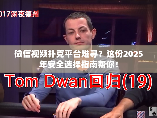 微信视频扑克平台难寻?这份2025年安全选择指南帮你! 微信视频扑克平台难寻?这份2025年安全选择指南帮你!