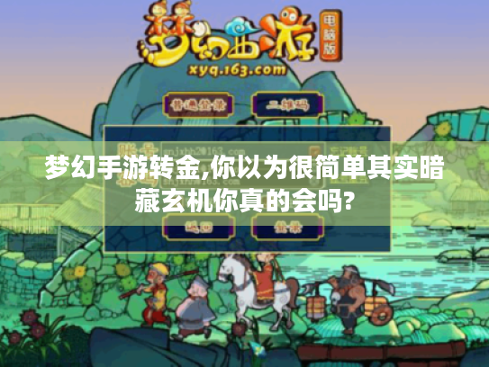 梦幻手游转金,你以为很简单其实暗藏玄机你真的会吗? 梦幻手游转金,你以为很简单其实暗藏玄机你真的会吗?