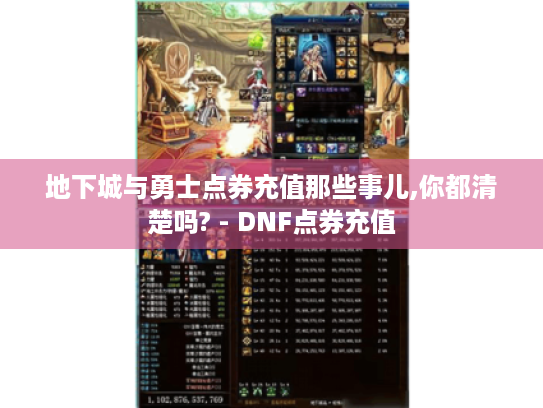 地下城与勇士点券充值那些事儿,你都清楚吗? - DNF点券充值 地下城与勇士点券充值那些事儿,你都清楚吗? - DNF点券充值