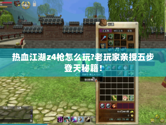 热血江湖z4枪怎么玩?老玩家亲授五步登天秘籍! 热血江湖z4枪怎么玩?老玩家亲授五步登天秘籍!