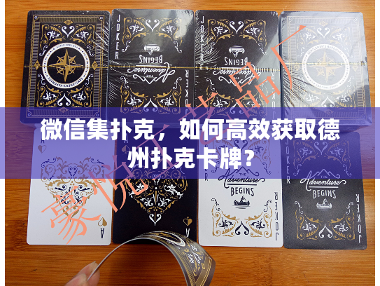 微信集扑克,如何高效获取德州扑克卡牌? 微信集扑克,如何高效获取德州扑克卡牌?