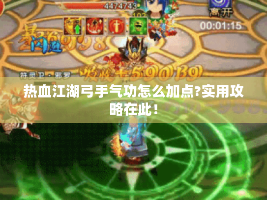 热血江湖弓手气功怎么加点?实用攻略在此! 热血江湖弓手气功怎么加点?实用攻略在此!
