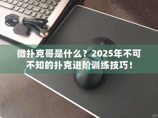 微扑克哥是什么?2025年不可不知的扑克进阶训练技巧! 微扑克哥是什么?2025年不可不知的扑克进阶训练技巧!