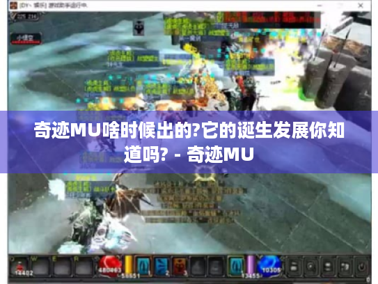 奇迹MU啥时候出的?它的诞生发展你知道吗? - 奇迹MU 奇迹MU啥时候出的?它的诞生发展你知道吗? - 奇迹MU