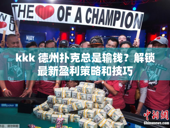 kkk 德州扑克总是输钱?解锁最新盈利策略和技巧 kkk 德州扑克总是输钱?解锁最新盈利策略和技巧