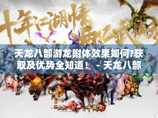 天龙八部游龙附体效果如何?获取及优势全知道! - 天龙八部 天龙八部游龙附体效果如何?获取及优势全知道! - 天龙八部