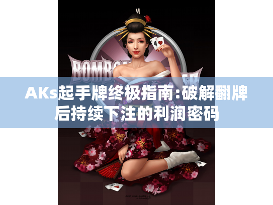 AKs起手牌终极指南:破解翻牌后持续下注的利润密码 AKs起手牌终极指南:破解翻牌后持续下注的利润密码