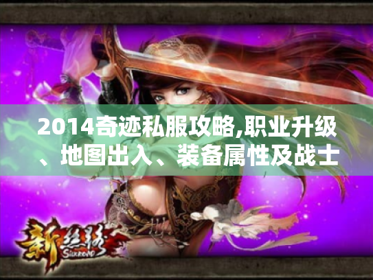2014奇迹私服攻略,职业升级、地图出入、装备属性及战士加点! 2014奇迹私服攻略,职业升级、地图出入、装备属性及战士加点!