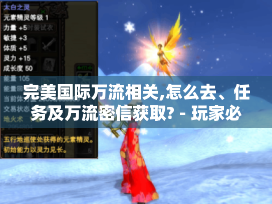 完美国际万流相关,怎么去、任务及万流密信获取? - 玩家必看! 完美国际万流相关,怎么去、任务及万流密信获取? - 玩家必看!