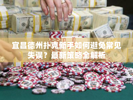 宜昌德州扑克新手如何避免常见失误？最新策略全解析