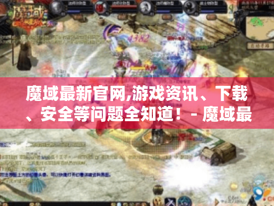 魔域最新官网,游戏资讯、下载、安全等问题全知道!- 魔域最新官网 魔域最新官网,游戏资讯、下载、安全等问题全知道!- 魔域最新官网