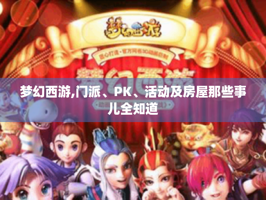 梦幻西游,门派、PK、活动及房屋那些事儿全知道 梦幻西游,门派、PK、活动及房屋那些事儿全知道