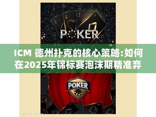 ICM 德州扑克的核心策略:如何在2025年锦标赛泡沫期精准弃掉AA?