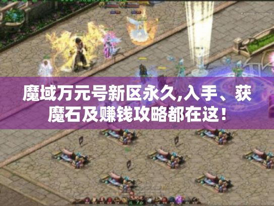 魔域万元号新区永久,入手、获魔石及赚钱攻略都在这！