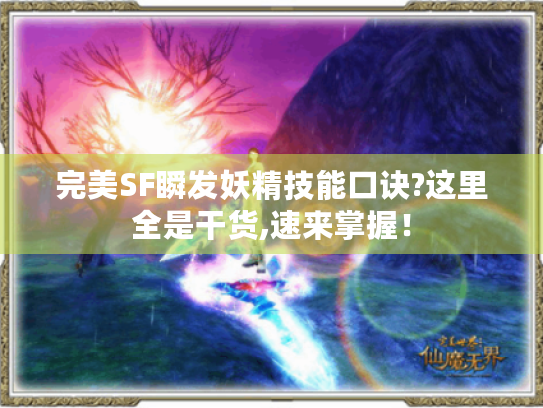 完美SF瞬发妖精技能口诀?这里全是干货,速来掌握! 完美SF瞬发妖精技能口诀?这里全是干货,速来掌握!