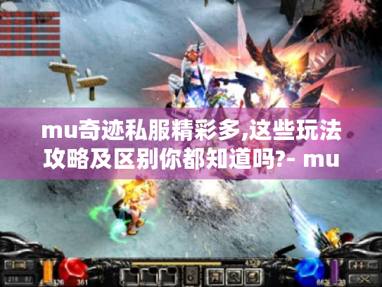 mu奇迹私服精彩多,这些玩法攻略及区别你都知道吗?- mu奇迹私服网站 mu奇迹私服精彩多,这些玩法攻略及区别你都知道吗?- mu奇迹私服网站