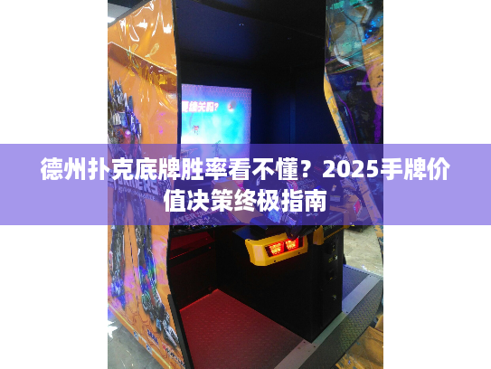 德州扑克底牌胜率看不懂?2025手牌价值决策终极指南 德州扑克底牌胜率看不懂?2025手牌价值决策终极指南