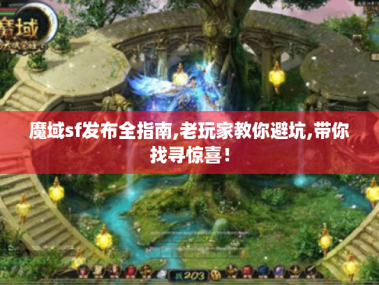 魔域sf发布全指南,老玩家教你避坑,带你找寻惊喜! 魔域sf发布全指南,老玩家教你避坑,带你找寻惊喜!