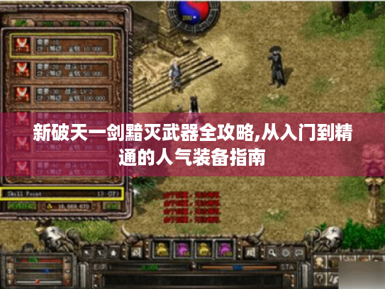 新破天一剑黯灭武器全攻略,从入门到精通的人气装备指南 新破天一剑黯灭武器全攻略,从入门到精通的人气装备指南