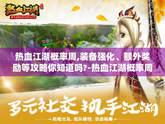 热血江湖概率周,装备强化、额外奖励等攻略你知道吗?-热血江湖概率周 热血江湖概率周,装备强化、额外奖励等攻略你知道吗?-热血江湖概率周