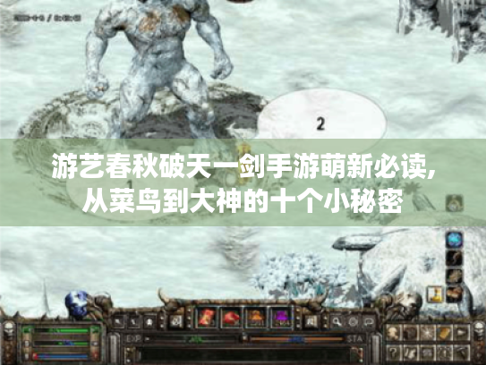 游艺春秋破天一剑手游萌新必读,从菜鸟到大神的十个小秘密 游艺春秋破天一剑手游萌新必读,从菜鸟到大神的十个小秘密
