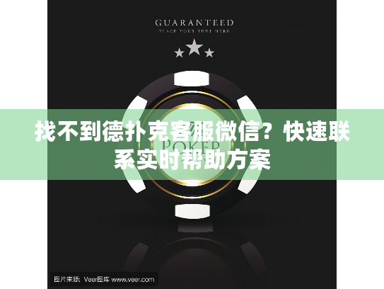 找不到德扑克客服微信?快速联系实时帮助方案 找不到德扑克客服微信?快速联系实时帮助方案