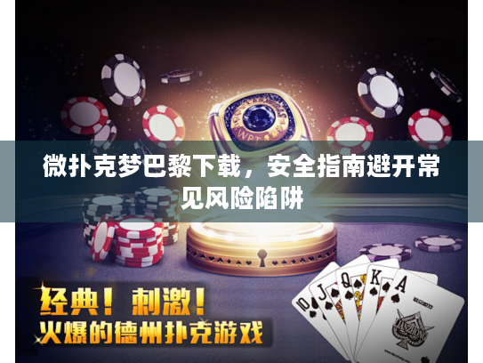 微扑克梦巴黎下载,安全指南避开常见风险陷阱 微扑克梦巴黎下载,安全指南避开常见风险陷阱