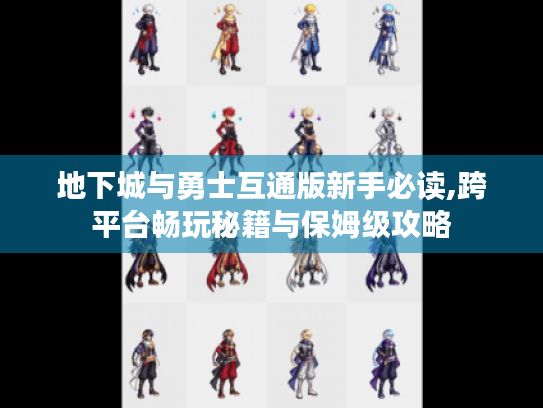 地下城与勇士互通版新手必读,跨平台畅玩秘籍与保姆级攻略 地下城与勇士互通版新手必读,跨平台畅玩秘籍与保姆级攻略