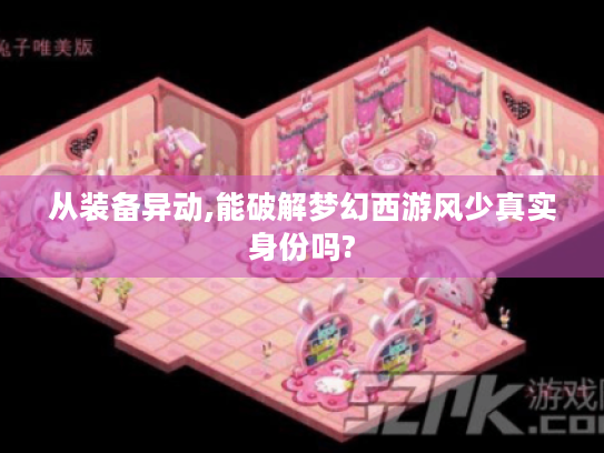从装备异动,能破解梦幻西游风少真实身份吗? 从装备异动,能破解梦幻西游风少真实身份吗?