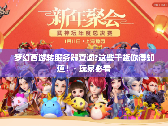梦幻西游转服务器查询?这些干货你得知道!- 玩家必看 梦幻西游转服务器查询?这些干货你得知道!- 玩家必看