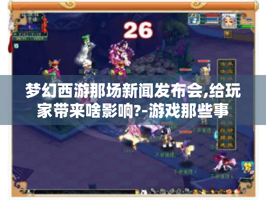 梦幻西游那场新闻发布会,给玩家带来啥影响?-游戏那些事 梦幻西游那场新闻发布会,给玩家带来啥影响?-游戏那些事