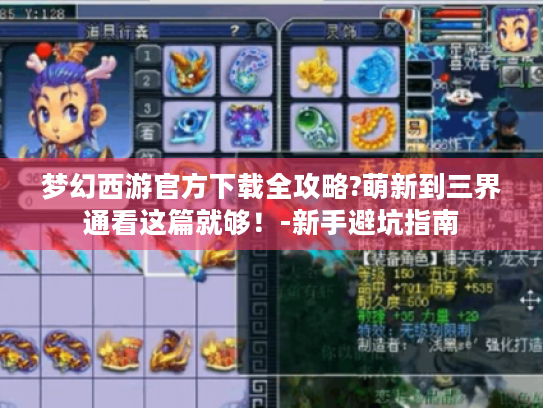 梦幻西游官方下载全攻略?萌新到三界通看这篇就够!-新手避坑指南 梦幻西游官方下载全攻略?萌新到三界通看这篇就够!-新手避坑指南