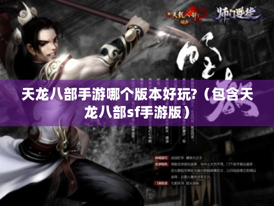 天龙八部手游哪个版本好玩?(包含天龙八部sf手游版) 天龙八部手游哪个版本好玩?(包含天龙八部sf手游版)